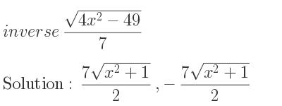 The inverse of (sqrt(4x^2-49))/7 is (7sqrt(x^2+1))/2 ,-(7sqrt(x^2+1))/2